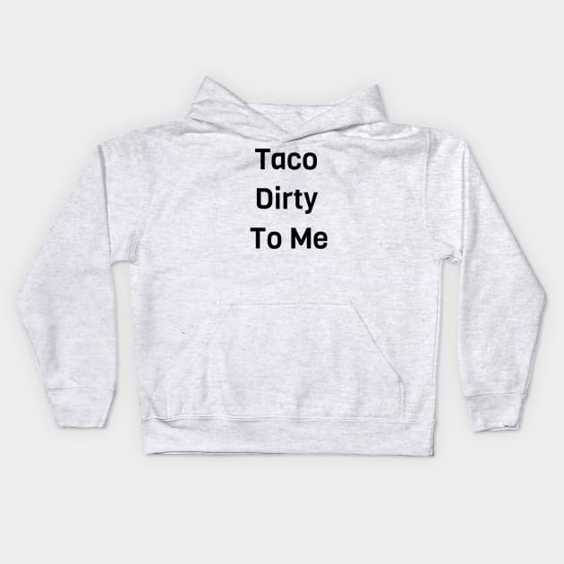 Taco Dirty To Me Kids Hoodie by Jitesh Kundra